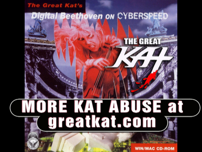 The Great Kats DIGITAL BEETHOVEN ON CYBERSPEED CD-ROM/CD NEW VIDEO: Your DAILY DOSE of KAT ABUSE: What an inferior idiot!  Watch The Great Kats INSULTS hurl!