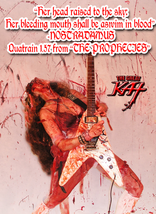 THE GREAT KAT! "Her head raised to the sky: Her bleeding mouth shall be aswim in blood" - NOSTRADAMUS, Quatrain 1.57 from "THE PROPHECIES"