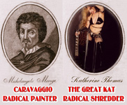 CARAVAGGIO - RADICAL PAINTER! THE GREAT KAT - RADICAL SHREDDER!