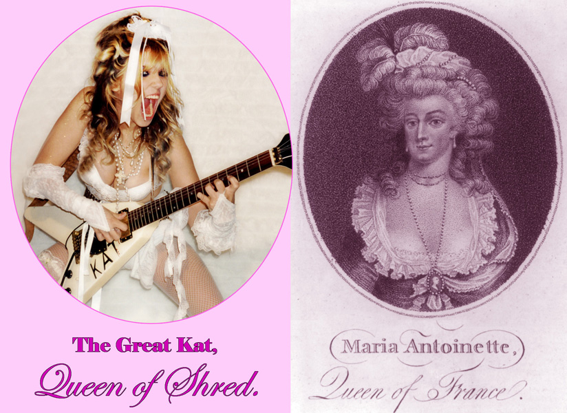 MARIE ANTOINETTE QUEEN OF FRANCE! THE GREAT KAT QUEEN OF SHRED! 