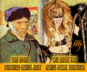 VAN GOGH, TORTURED GENIUS ARTIST! THE GREAT KAT, GENIUS METAL TORTURER!