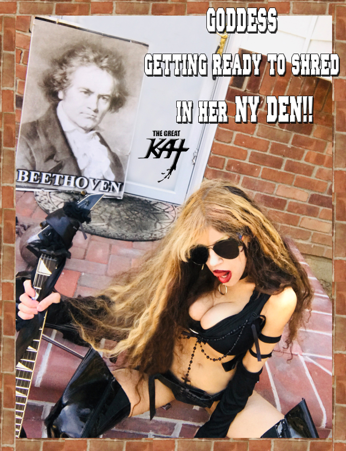 GODDESS GETTING READY to SHRED in her NY DEN! THE GREAT KAT'S BEETHOVEN'S RAZUMOVSKY STRING QUARTET for GUITAR AND STRING QUARTET! THE GREAT KAT'S "BEETHOVEN'S MINUET in G for GUITAR, VIOLIN and PIANO" SINGLE! RECORDING AND MUSIC VIDEO! CELEBRATE BEETHOVEN'S 250TH BIRTHDAY-DEC 16, 2020-with THE GREAT KAT REINCARNATION of BEETHOVEN! 