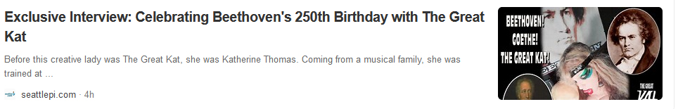 Seattle PI Onlines "Exclusive Interview: Celebrating Beethovens 250th Birthday with The Great Kat" By Leo Sopicki, Blogcritics.org! READ On SEATTLE PI, NEWSBREAK and BLOGCRITICS! "Beethoven in Leather and Spikes. Beethoven meets heavy metal rock under the guidance of guitarist and violinist, The Great Kat."